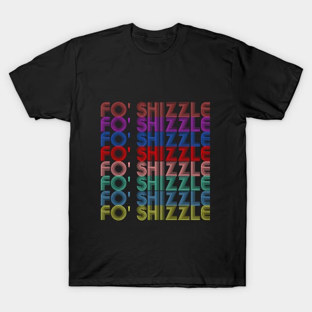 Fo' Shizzle T-Shirt by JD72ShirtShop